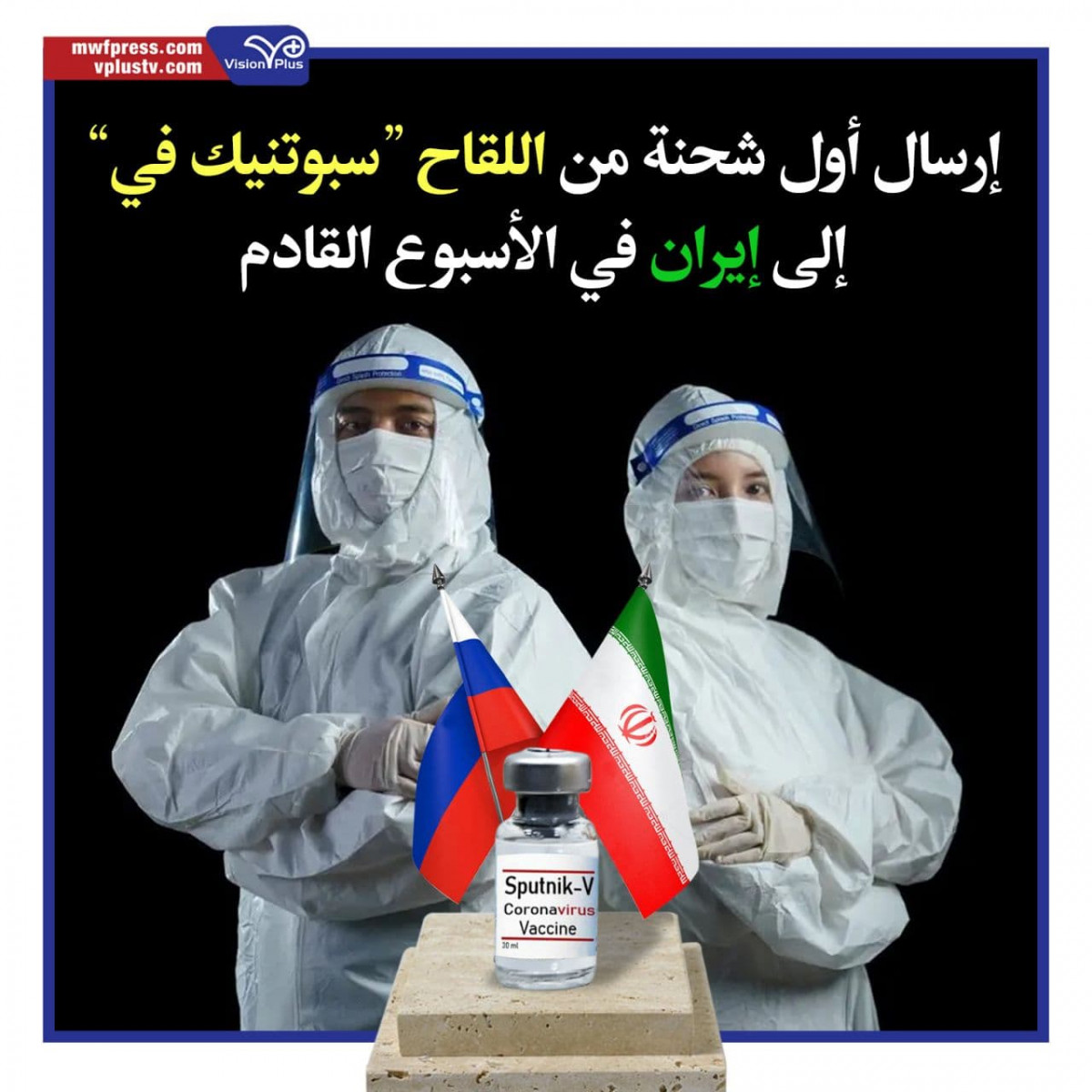 إرسال أول شحنة من اللقاح "سبوتنيك في" إلى إيران في الأسبوع القادم