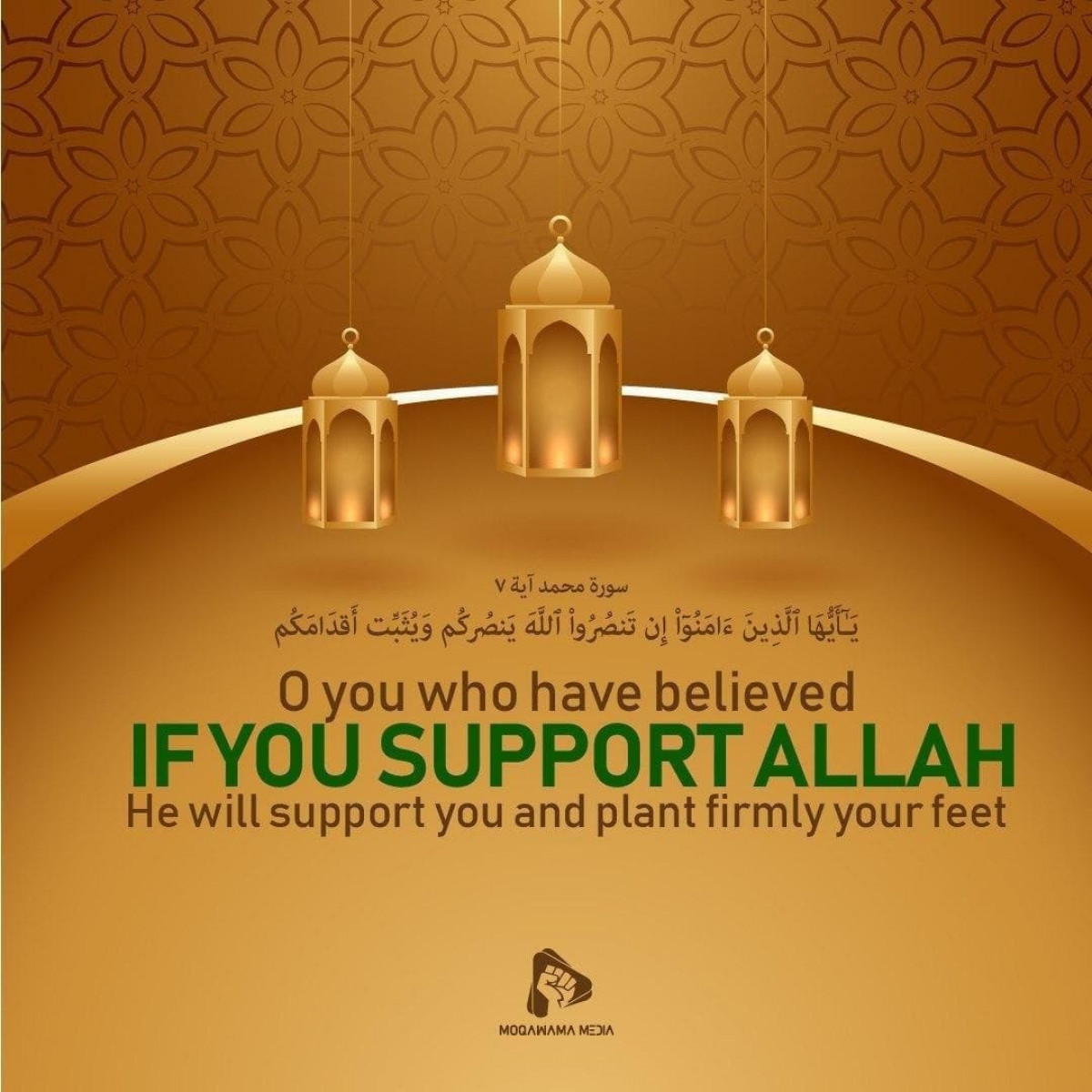 O You who have believed "If you support Allah" He will support you and plant firmly your feet.