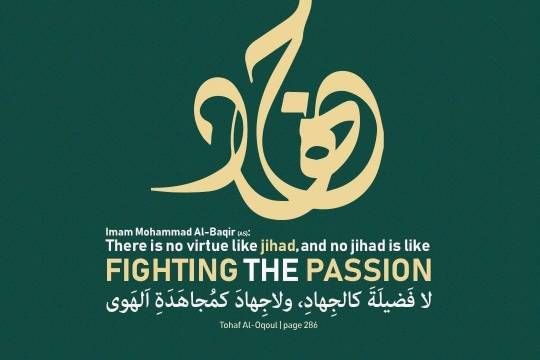 Imam Muhammad al-Baqir (as): There is virtue like Jihad, and no Jihad is like FIGHTING THE PASSION.