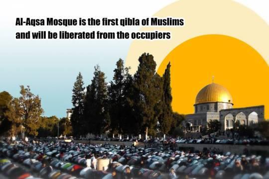 Al-Aqsa Mosque is the first qibla of Muslims and will be liberated from the occupiers