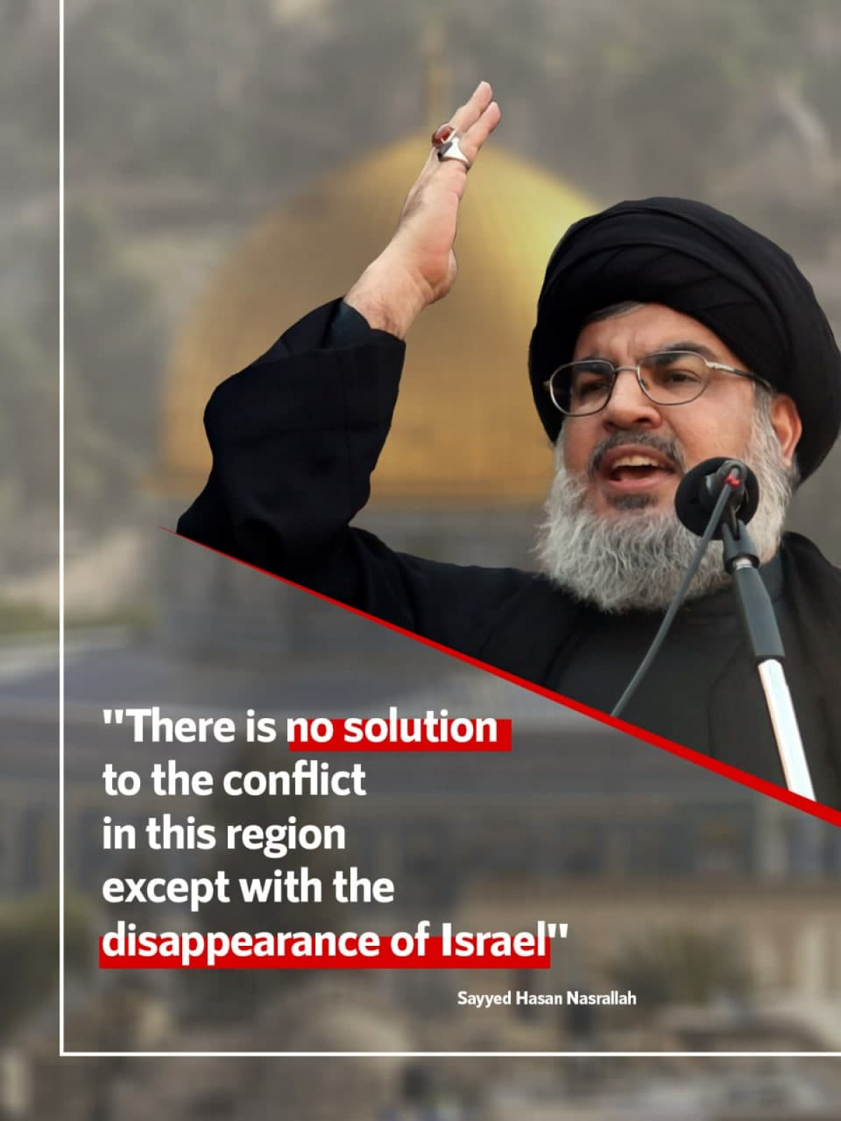 There is no solution to the conflict in this region except with the disappearance of Israel
