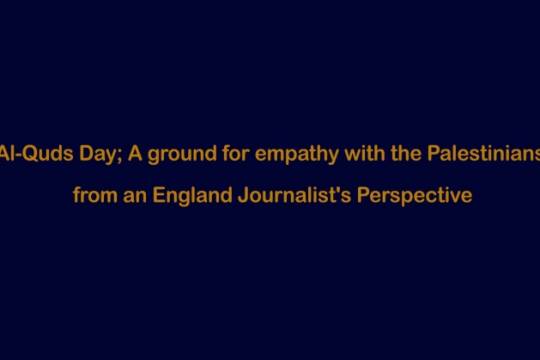 Al-Quds Day; A ground for empathy with the Palestinians from an England Journalist's Perspective