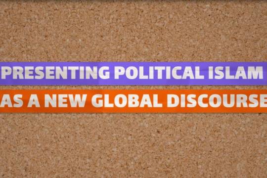 PRESENTING POLITICAL ISLAM AS A NEW GLOBAL DISCOURSE