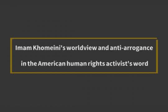 Imam Khomeini's worldview and anti-arrogance in the American human rights activist's word