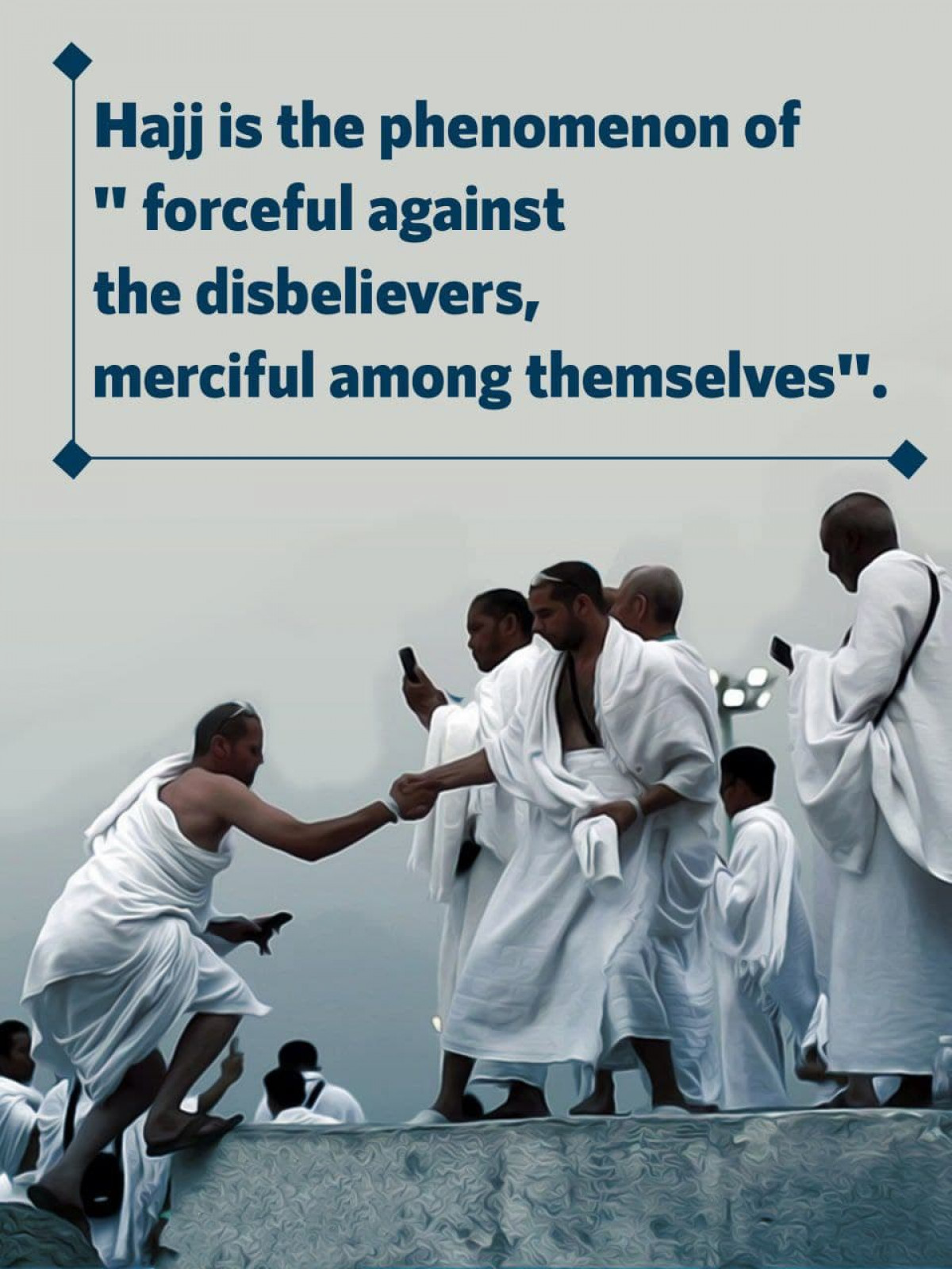 Hajj is the phenomenon of "forceful against the disbelievers, merciful among themselves"