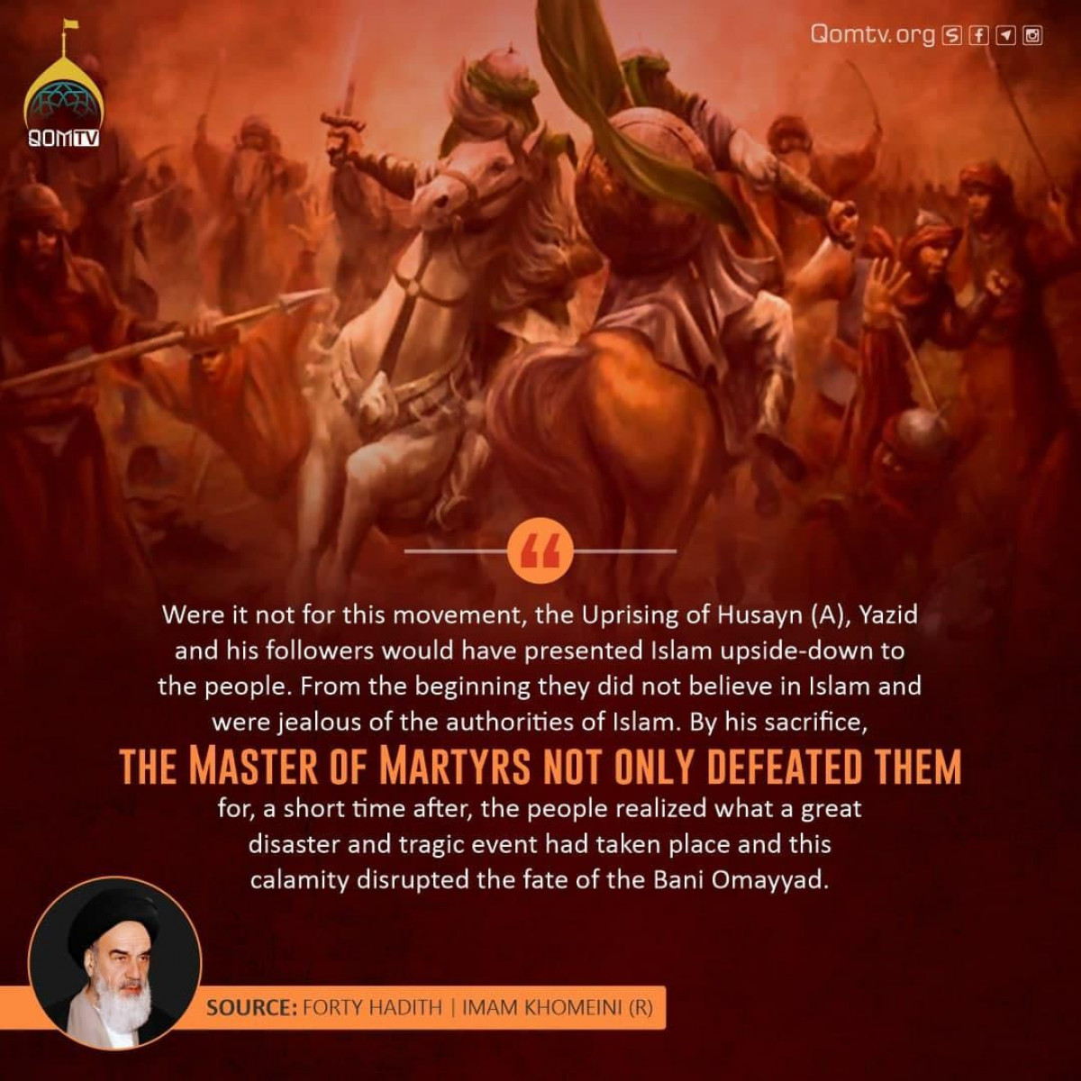 Were it not for this movement, the Uprising of Husayn (A), Yazid and his followers would have presented Islam upside-down to the people