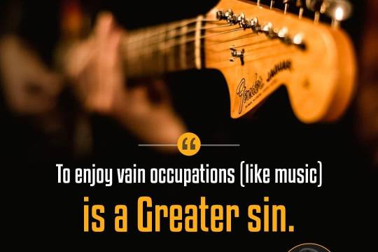 "To enjoy vain occupations (like music) is a Greater sin."