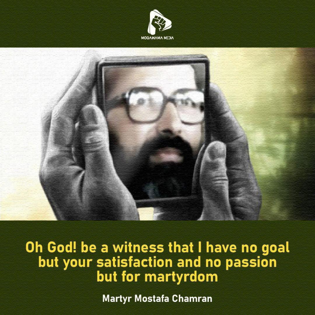 Oh God! be a witness that I have no goal but your satisfaction and no passion but for martyrdom.