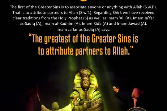 The first of the Greater Sins is to associate anyone or anything with Allah (S.w.T.). That is to attribute partners to Allah (S.w.T.)