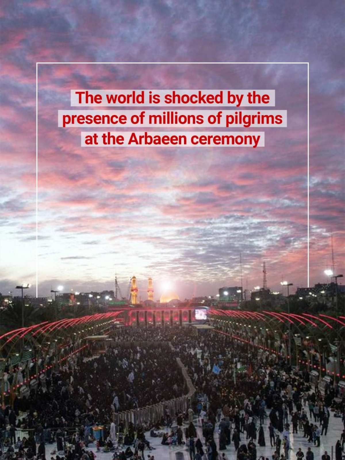 The world is shocked by the presence of millions of pilgrims at the Arbaeen ceremony
