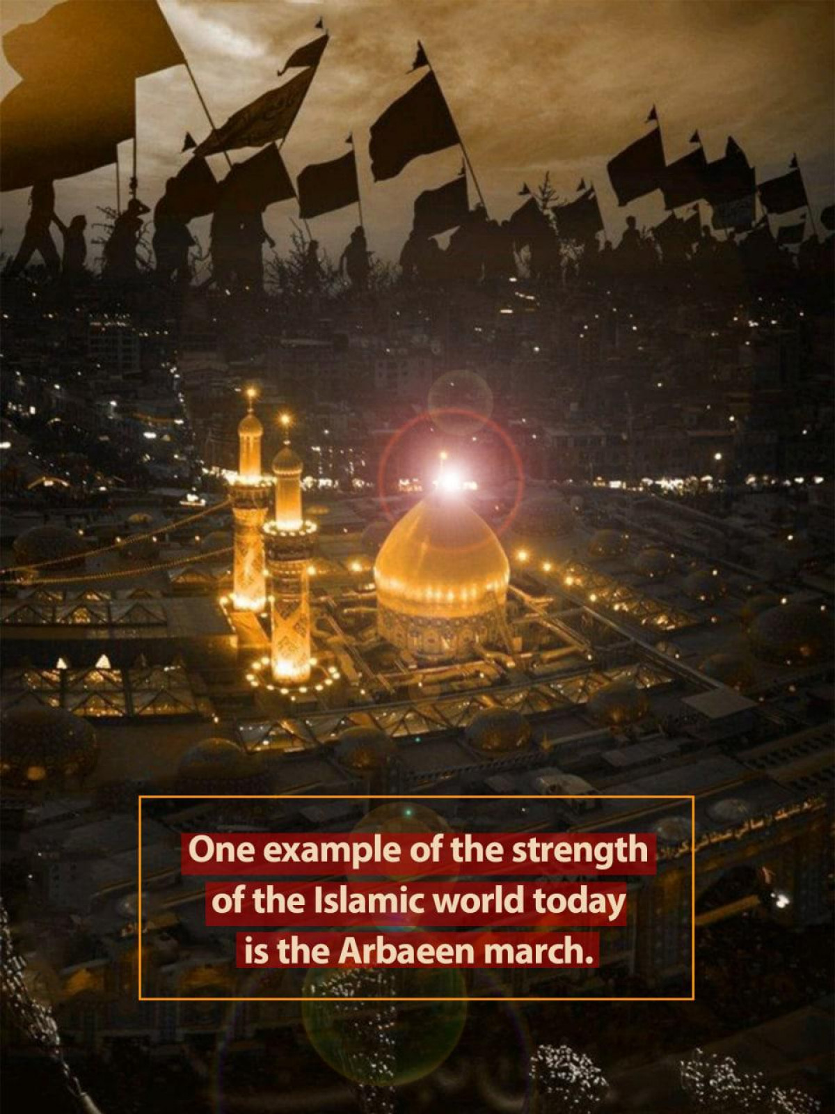 One example of the strength of the Islamic world today is the Arbaeen march