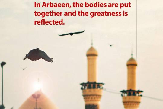 In Arbaeen, the bodies are put together and the greatness is reflected