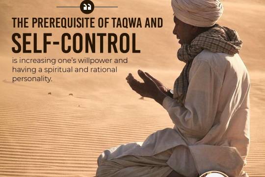 The prerequisite of taqwa and self-control is increasing one’s willpower and having a spiritual and rational personality