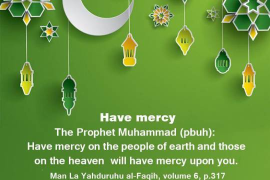 Have mercy on the people of earth and those on the heaven will have mercy upon you