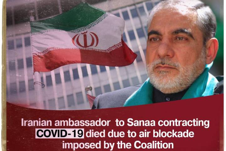 Iranian ambassador to Sanaa contracting COVID-19 died due to air blockade imposed by the Coalition