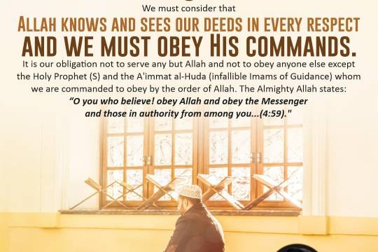 We must consider that Allah knows and sees our deeds in every respect and we must obey His commands