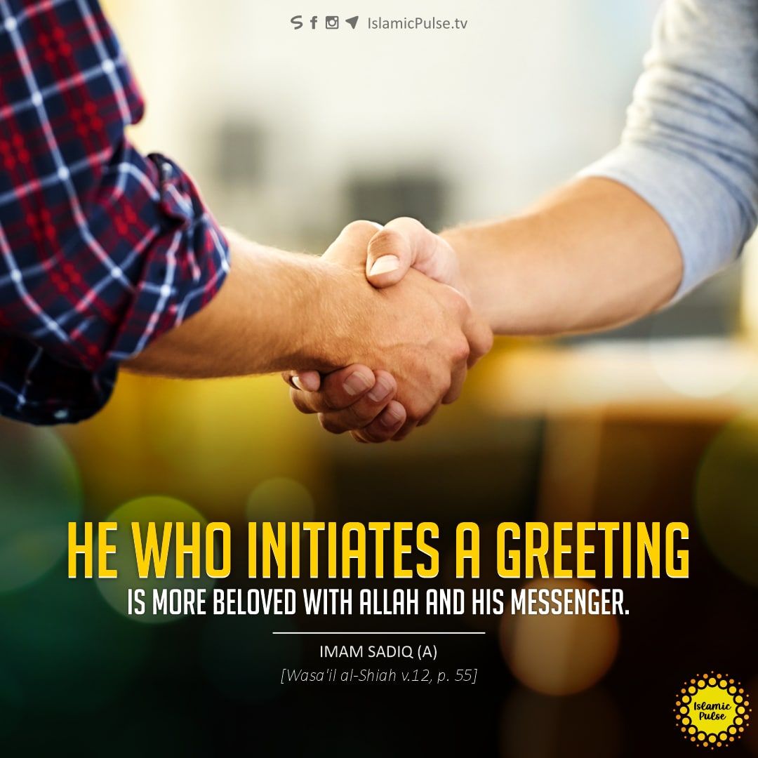 "He who initiates a greeting is more beloved with Allah and His Messenger."