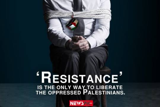 RESISTANCE IS THE ONLY WAY TO LIBERATE OPPRESSED PALESTINIANS