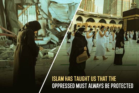 Islam has taught us that the oppressed must always be protected