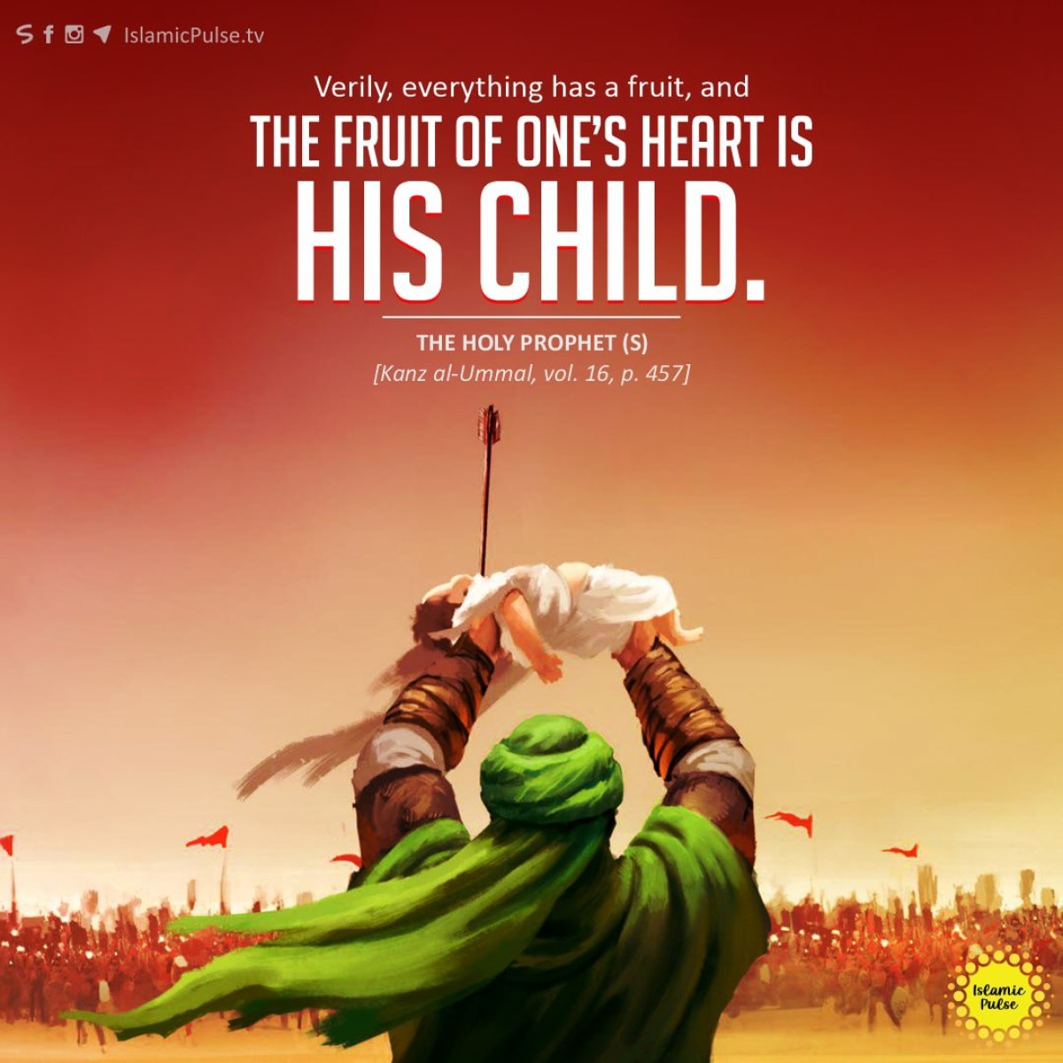 "Verily, everything has a fruit, and the fruit of one’s heart is his child."