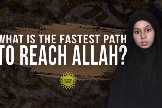 What Is The Fastest Path To Reach Allah?