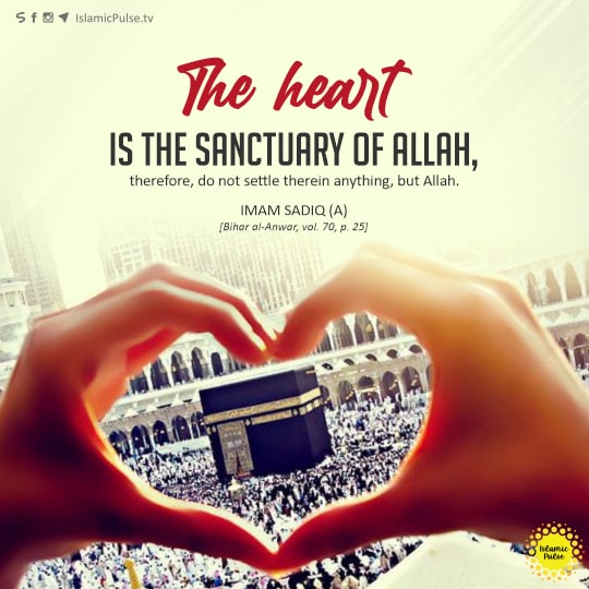 "The heart is the sanctuary of Allah, therefore, do not settle therein anything, but Allah."