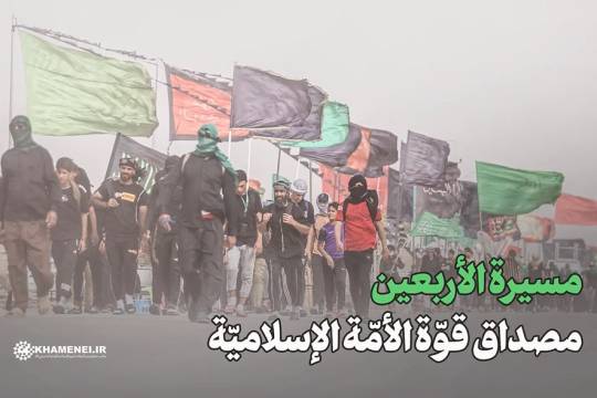 مسيرةُ الأربعين مصداق قوّة الأمّة الإسلاميّة