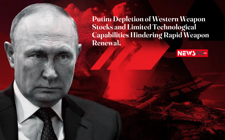 Putin Depletion of Western Weapon Stocks and Limited Technological Capabilities Hindering Rapid Weapon Renewal
