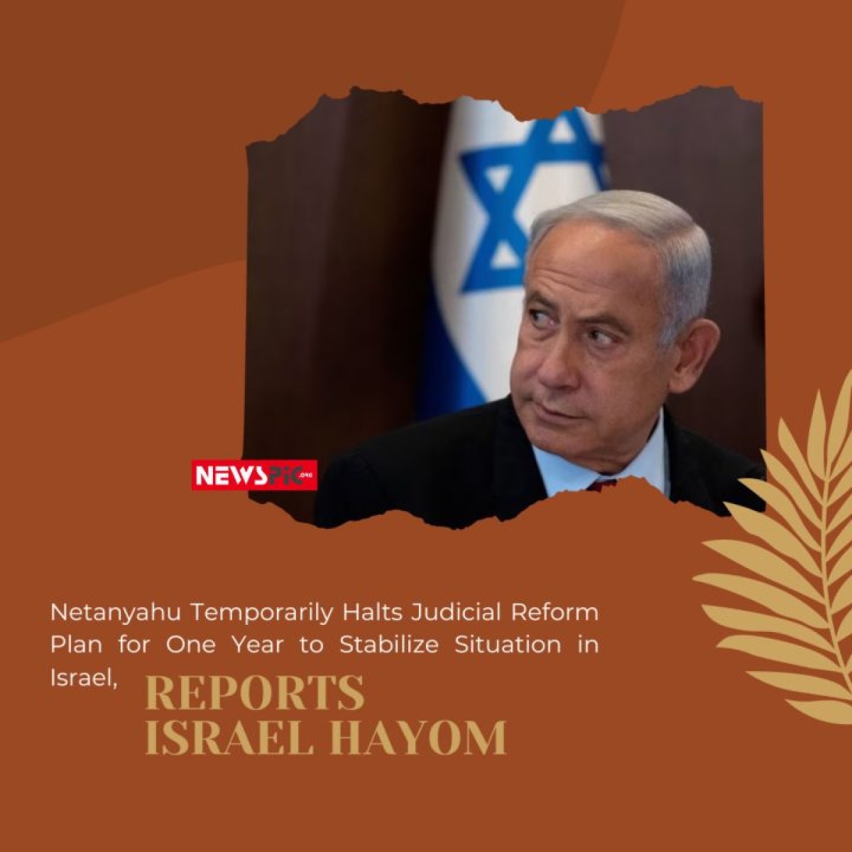 Netanyahu Temporarily Halts Judicial Reform Plan for One Year to Stabilize Situation in Israel, Reports Israel Hayom