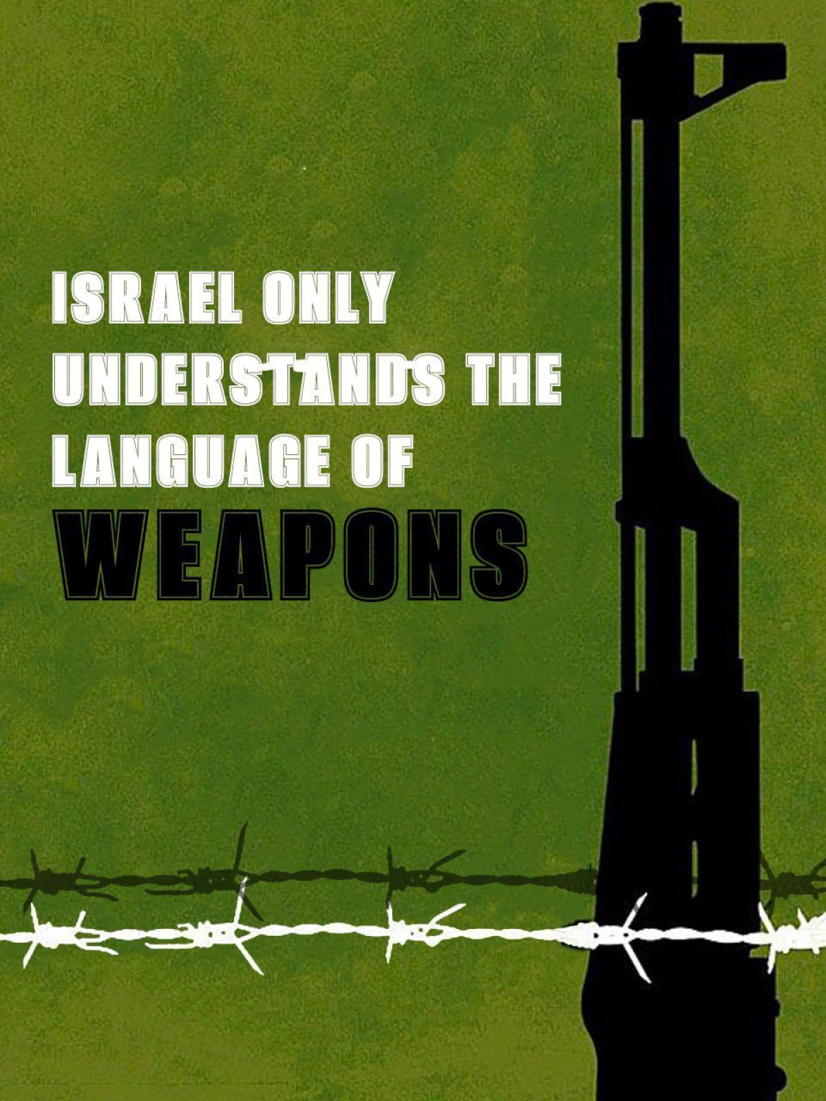 ISRAEL ONLY UNDERSTANDS THE LANGUAGE OF WEAPONS