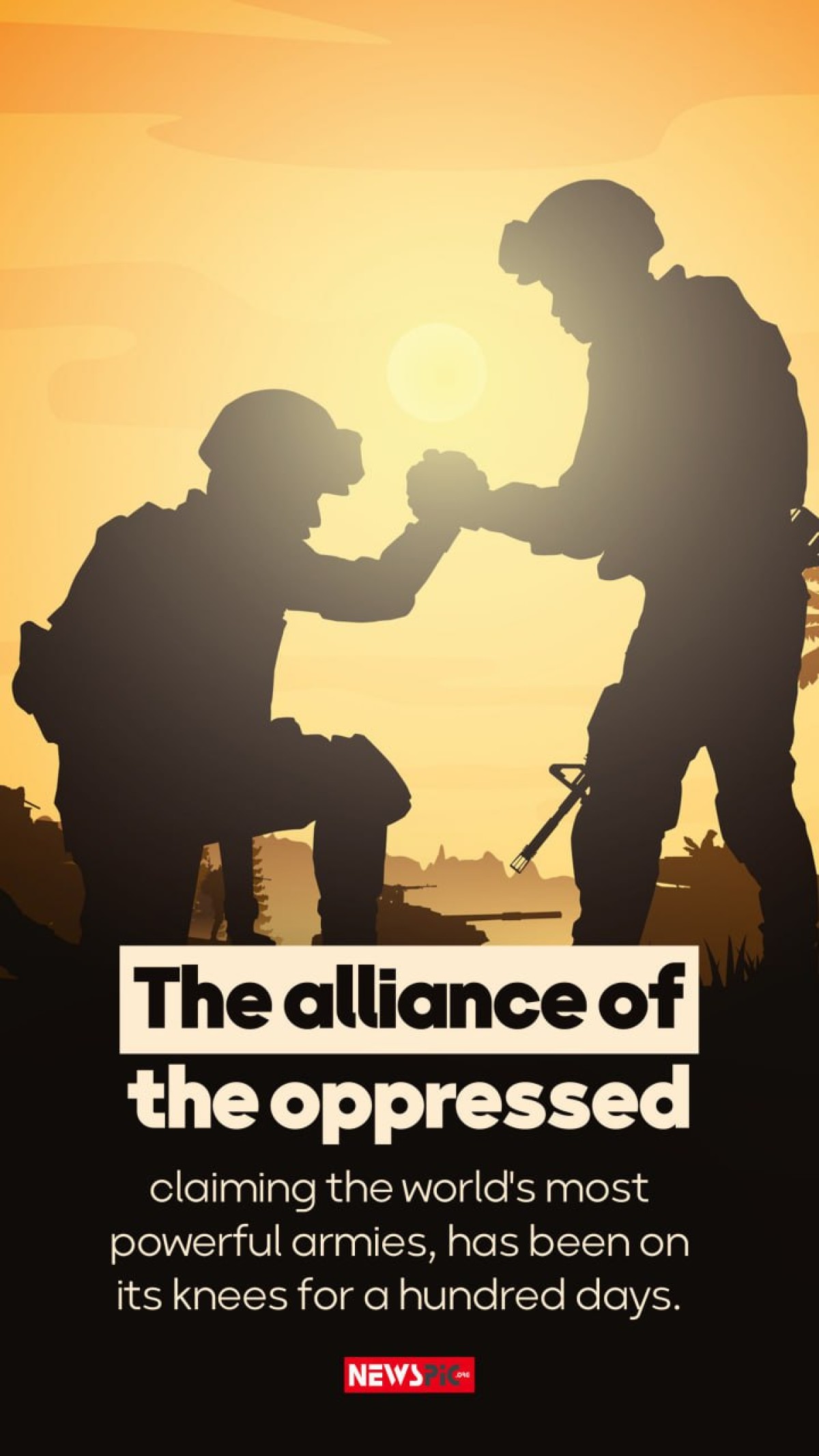 The alliance of the oppressed claiming the world's most powerful armies, has been on its knees for a hundred days.