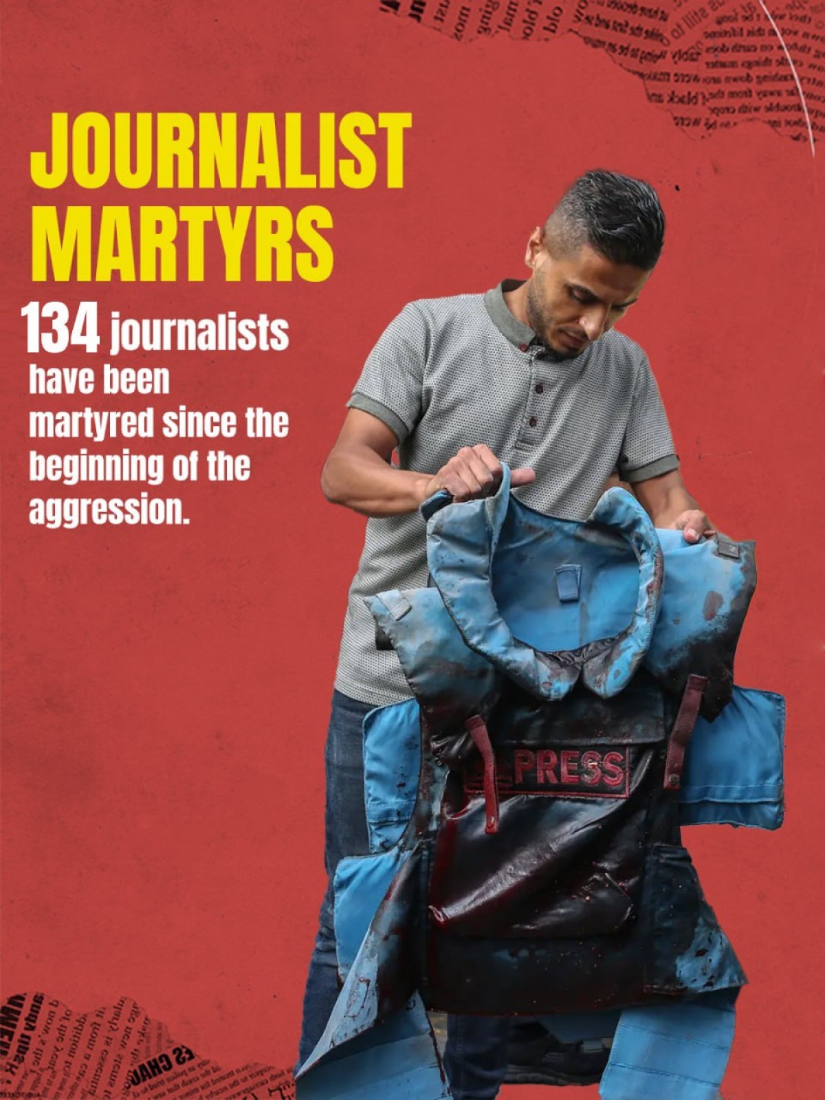JOURNALIST MARTYRS 134 journalists have been martyred since the beginning of the aggression.