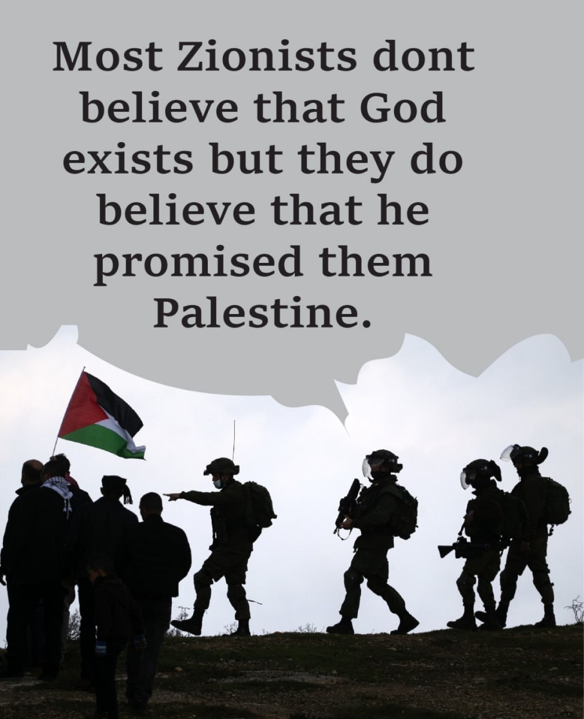 Most Zionists dont believe that God exists but they do believe that he promised them Palestine