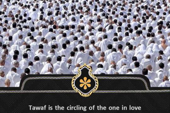 Tawaf is the circling of the one in love around the beloved