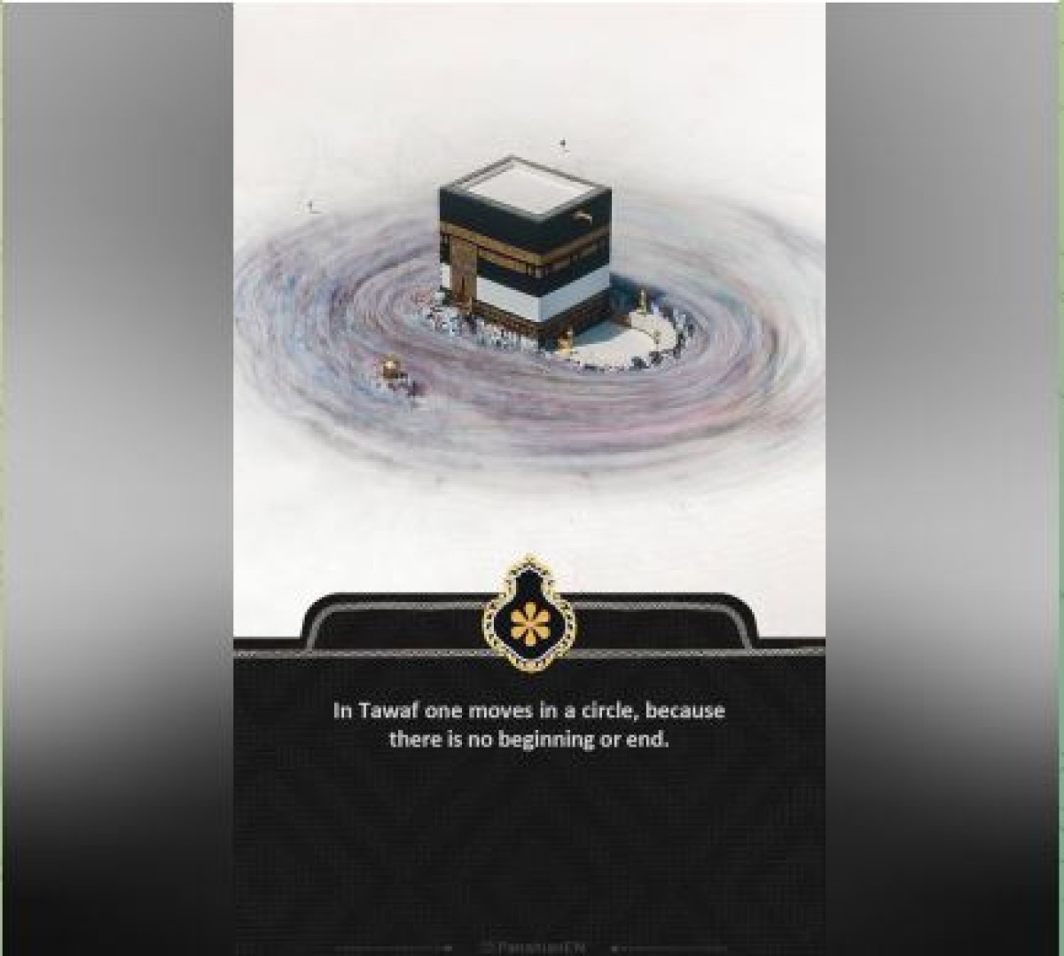 In Tawaf one moves in a circle  because there is no beginning or end