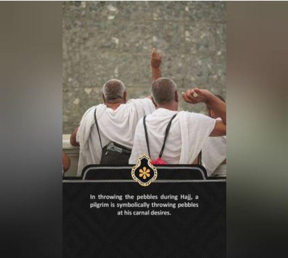 In throwing the pebbles during Hajj, a pilgrim is symbolically throwing pebbles at his carnal desires