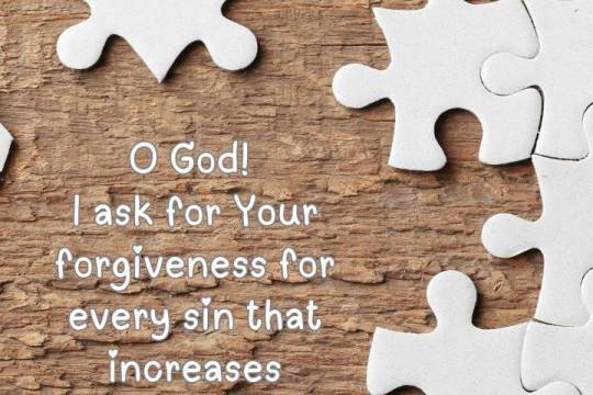 O God I ask for Your forgiveness for every sin that increases difficulties