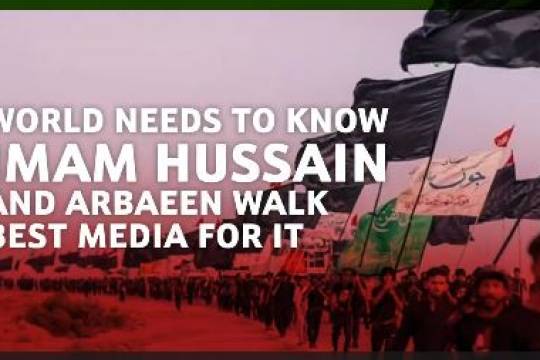 World needs to know Imam Hussain and Arbaeen Walk best media for it