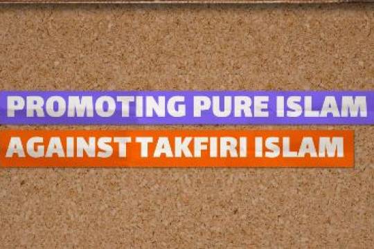 PROMOTING PURE ISLAM AGAINST TAKFIRI ISLAM