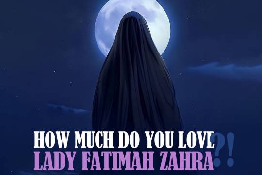 How much do you love Lady Fatimah Zahra