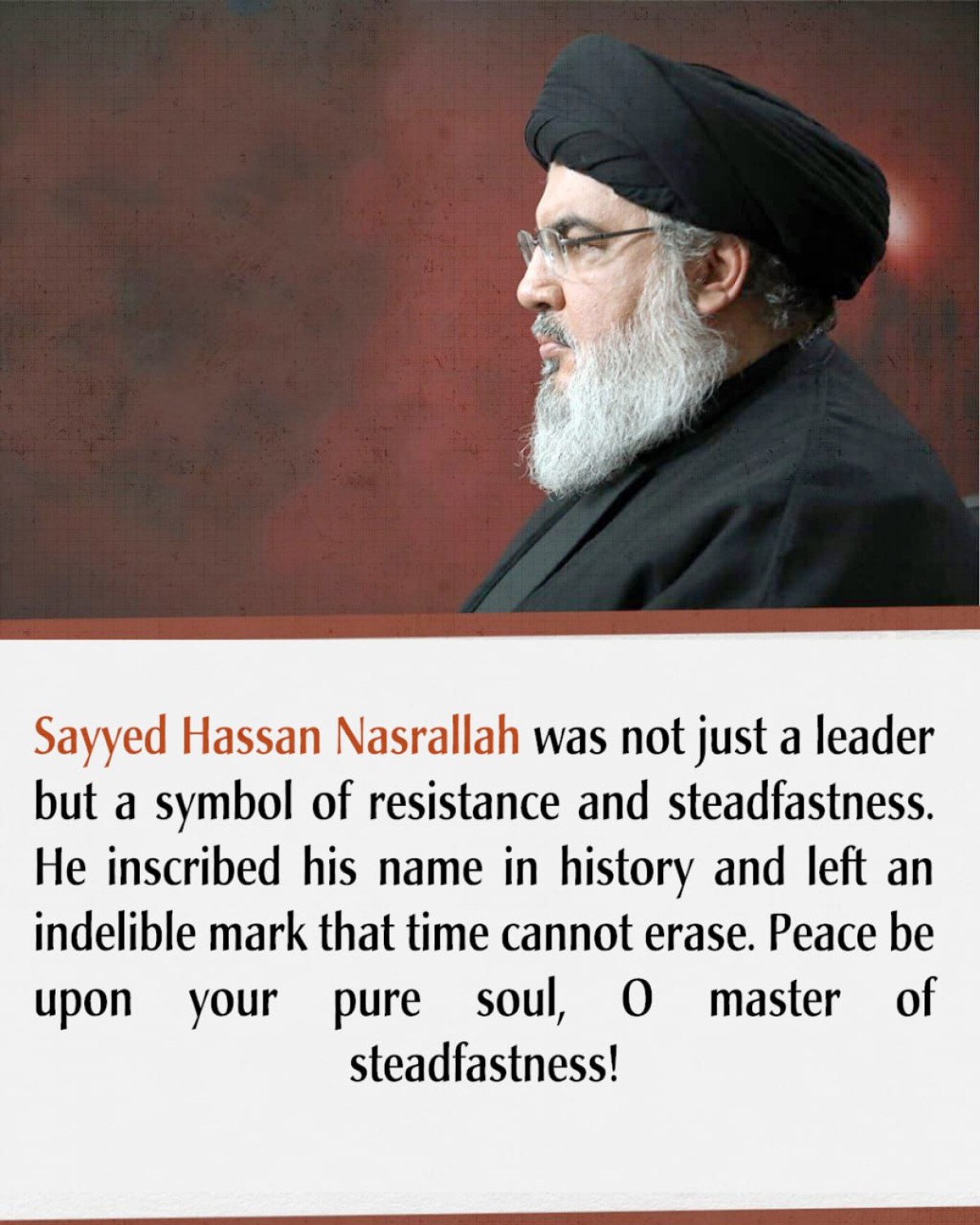 Sayyed Hassan Nasrallah was not just a leader but a symbol of resistance and steadfastness