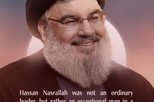 Hassan Nasrallah was not an ordinary leader, but rather an exceptional man in a time of certain defeat