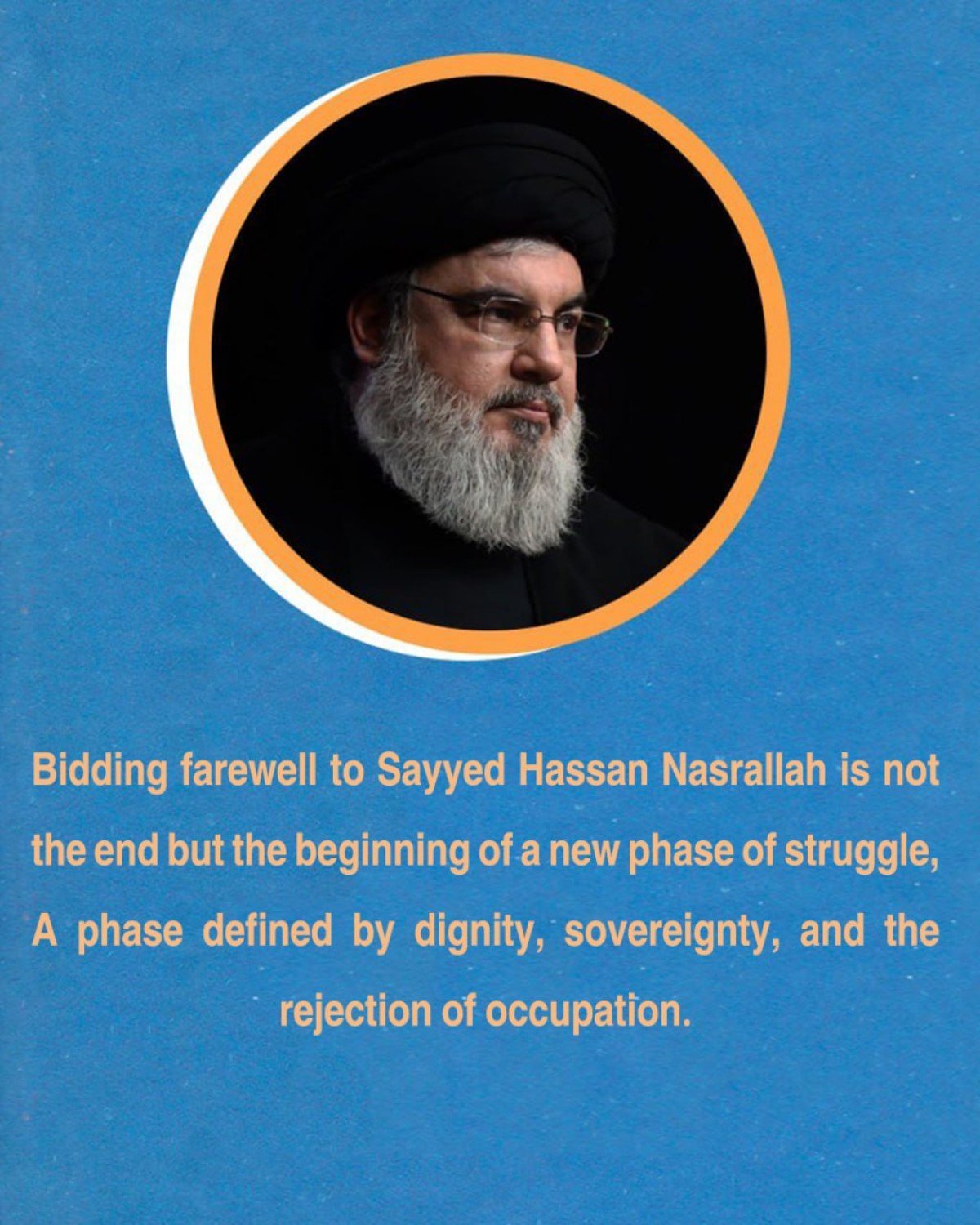 Bidding farewell to Sayyed Hassan Nasrallah is not the end but the beginning of a new phase of struggle