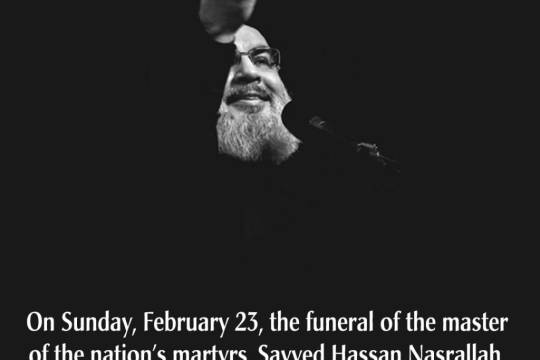 On Sunday, February 23, the funeral of the master of the nation’s martyrs, Sayyed Hassan Nasrallah