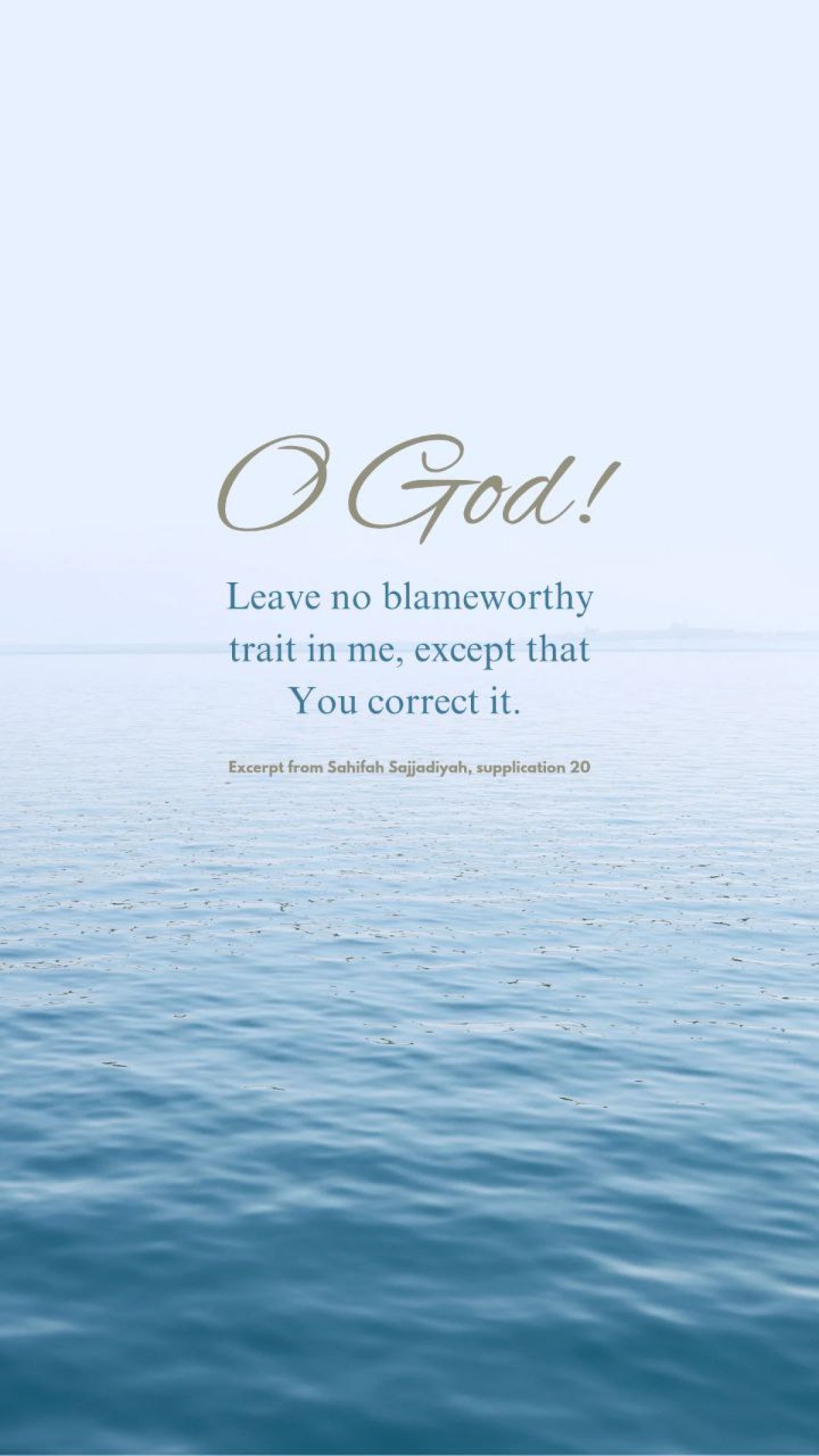 O God! Leave no blameworthy trait in me, except that You correct it.