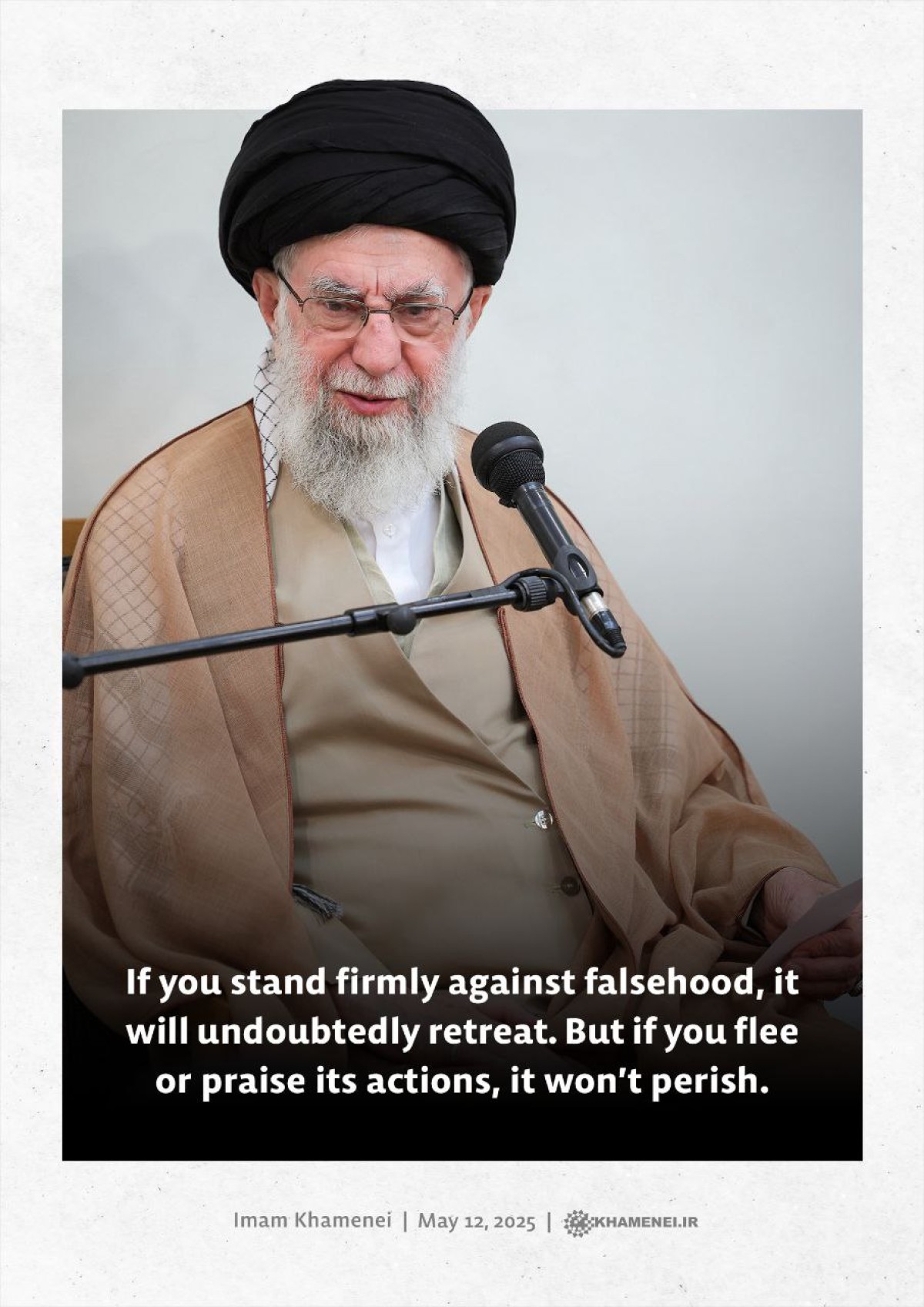 If you stand firmly against falsehood, it will undoubtedly retreat. But if you flee or praise its actions, it won’t perish.