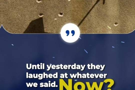 Until yesterday they laughed at whatever we said. Now