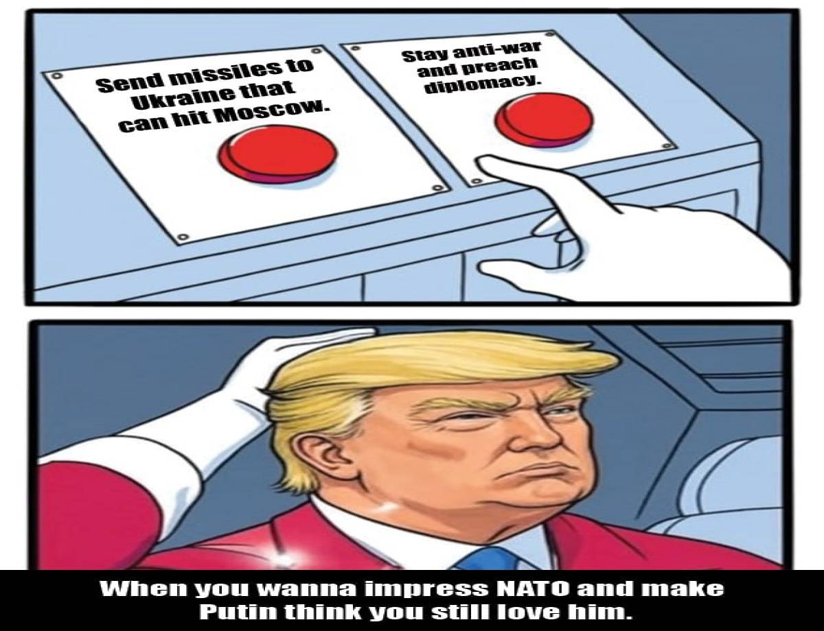 When you wanna impress NATO and make Putin think you still love him