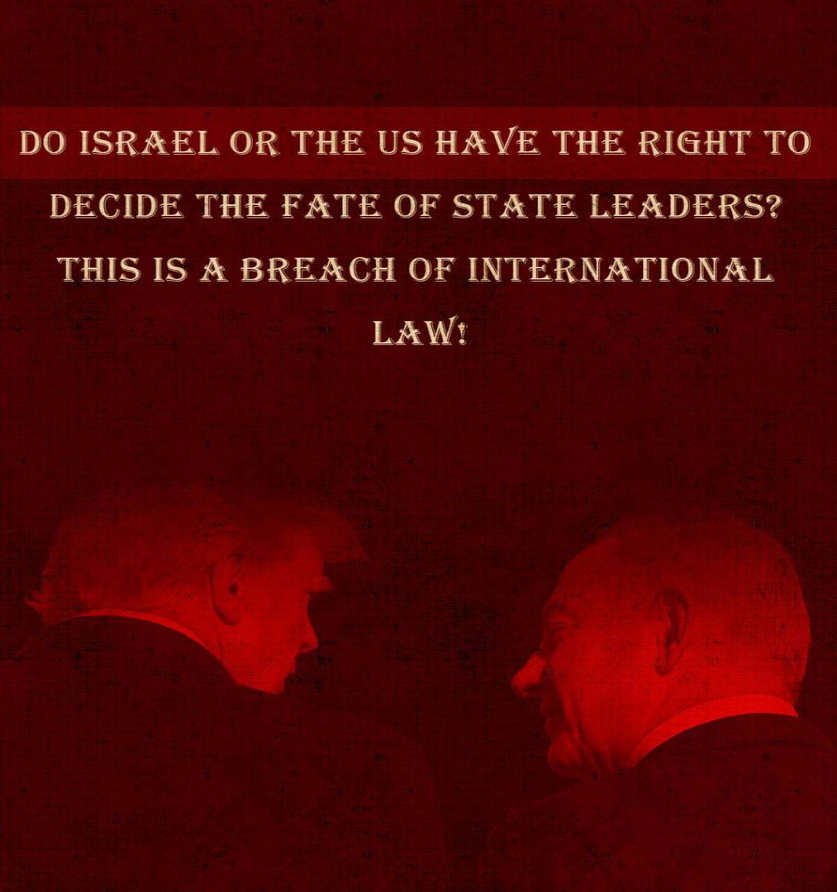 Do Israel or the US have the right to decide the fate of state leaders