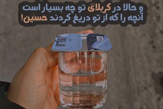 مجموعه عکس نوشت :  وحالا در کربلایی تو چه بسیار است آنچه راکه از تو دریغ کردند حسین!